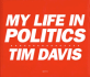 My Life in Politics: Photographs By Tim Davis Davis, Tim and Hitt, Jack