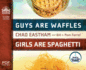 Guys Are Waffles, Girls Are Spaghetti