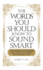 The Words You Should Know to Sound Smart: 1200 Essential Words Every Sophisticated Person Should Be Able to Use