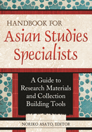Handbook for Asian Studies Specialists: a Guide to Research Materials and Collection Building Tools