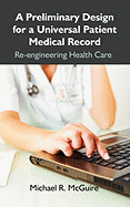 A Preliminary Design for a Universal Patient Medical Record: Re-engineering Health Care