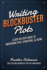 Writing Blockbuster Plots: A Step-by-Step Guide to Mastering Plot, Structure, and Scene