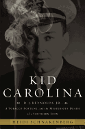 Kid Carolina: R. J. Reynolds Jr., a Tobacco Fortune, and the Mysterious Death of a Southern Icon