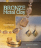 Bronze Metal Clay: Explore a New Material With 35 Projects