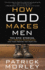 How God Makes Men: Ten Epic Stories. Ten Proven Principles. One Huge Promise for Your Life