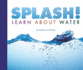 Splash! : Learn About Water (Science Definitions)