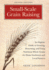 Small-Scale Grain Raising: an Organic Guide to Growing, Processing, and Using Nutritious Whole Grains for Home Gardeners and Local Farmers, 2nd Edition