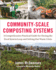 Community-Scale Composting Systems: a Comprehensive Practical Guide for Closing the Food System Loop and Solving Our Waste Crisis