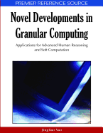 Novel Developments in Granular Computing Applications for Advanced Human Reasoning & Soft Computatio