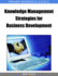 Knowledge Management Strategies for Business Development