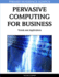 Pervasive Computing for Business Trends and Applications