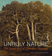 Unruly Nature: The Landscapes of Th�odore Rousseau