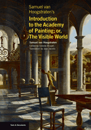 Samuel Van Hoogstraten's Introduction to the Academy of Painting; Or, the Visible World