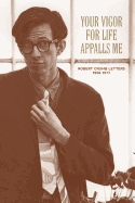 Your Vigor for Life Appalls Me: the R. Crumb Letters 1958-1977