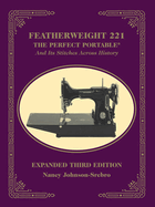 Featherweight 221 - The Perfect Portable�: And Its Stitches Across History, Expanded Third Edition