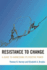 Resistance to Change a Guide to Harnessing Its Positive Power