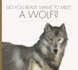Do You Really Want to Meet a Wolf? (Do You Really Want to Meet? Wild Animals? )