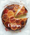 Citrus: Sweet and Savory Sun-Kissed Recipes [a Cookbook]