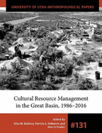Cultural Resource Management in the Great Basin 1986-2016 (Volume 131) (University of Utah Anthropological Paper)