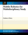 Mobile Robotics for Multidisciplinary Study (Synthesis Lectures on Control and Mechatronics)