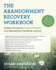 The Abandonment Recovery Workbook: Guidance Through the 5 Stages of Healing From Abandonment, Heartbreak, and Loss