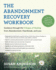 The Abandonment Recovery Workbook: Guidance Through the Five Stages of Healing From Abandonment, Heartbreak, and Loss