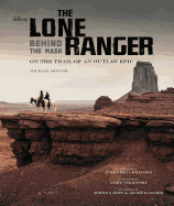 The Lone Ranger: Behind the Mask: on the Trail of an Outlaw Epic