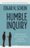 Humble Inquiry: the Gentle Art of Asking Instead of Telling