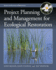 Project Planning and Management for Ecological Restoration (Science Practice Ecological Restoration)