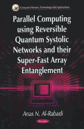 Parallel Computing Using Reversible Quantum Systolic Networks and Their Super-Fast Array Entanglement (Computer Science, Technology and Applications)