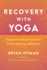 Recovery With Yoga: Supportive Practices for Transcending Addiction
