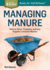 Managing Manure: How to Store, Compost, and Use Organic Livestock Wastes. A Storey BASICS(R) Title
