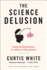 The Science Delusion: Asking the Big Questions in a Culture of Easy Answers