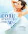 Core Strength for 50+: a Customized Program for Safely Toning Ab, Back, and Oblique Muscles