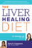 The Liver Healing Diet: the Md's Nutritional Plan to Eliminate Toxins, Reverse Fatty Liver Disease and Promote Good Health