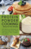 Protein Powder Cooking...Beyond the Shake: 200 Delicious Recipes to Supercharge Every Dish With Whey, Soy, Casein and More