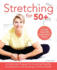 Stretching for 50+: a Customized Program for Increasing Flexibility, Avoiding Injury and Enjoying an Active Lifestyle