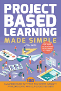 Project Based Learning Made Simple: 100 Classroom-Ready Activities That Inspire Curiosity, Problem Solving and Self-Guided Discovery for Third, Fourth and Fifth Grade Students (Books for Teachers)