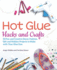 Hot Glue Hacks and Crafts: 50 Fun and Creative Decor, Fashion, Gift and Holiday Projects to Make With Your Glue Gun