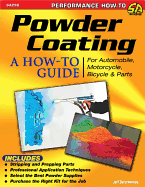 Powder Coating: a How-to Guide for Automotive, Motorcycle, Bicycle and Other Parts