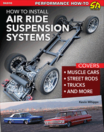 How to Install Air Ride Suspension Systems: Covers Muscle Cars, Street Rods, Trucks and More