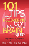 101 Tips for Recovering From Traumatic Brain Injury: Practical Advice for Tbi Survivors, Caregivers, and Teachers