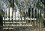 Labyrinths & Mazes: a Journey Through Art, Architecture, and Landscape (Includes 250 Photographs of Ancient and Modern Labyrinths and Mazes From Around the World)