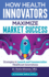 How Health Innovators Maximize Market Success: How Health Innovators Maximize Market Success