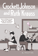 Crockett Johnson and Ruth Krauss: How an Unlikely Couple Found Love, Dodged the Fbi, and Transformed Children's Literature (Children's Literature Association Series)