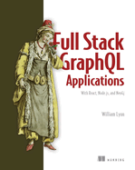 Full Stack Graphql Applications: With React, Node. Js, and Neo4j