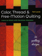 Color, Thread & Free-Motion Quilting: Learn to Stitch With Reckless Abandon
