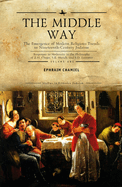 The Middle Way: the Emergence of Modern-Religious Trends in Nineteenth-Century Judaism Responses to Modernity in the Philosophy of Z. H. Chajes, S. R....Vol. 1 (Studies in Orthodox Judaism)