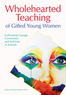 Wholehearted Teaching of Gifted Young Women: Cultivating Courage, Connection, and Self-Care in Schools