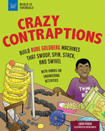 Crazy Contraptions: Build Rube Goldberg Machines That Swoop, Spin, Stack, and Swivel: With Hands-on Engineering Activities (Build It Yourself)